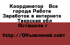 ONLINE Координатор - Все города Работа » Заработок в интернете   . Тверская обл.,Осташков г.